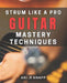Strum Like a Pro: Guitar Mastery Techniques: Unlock Your Inner Guitar Hero with Expert Techniques by Ari R. Knapp