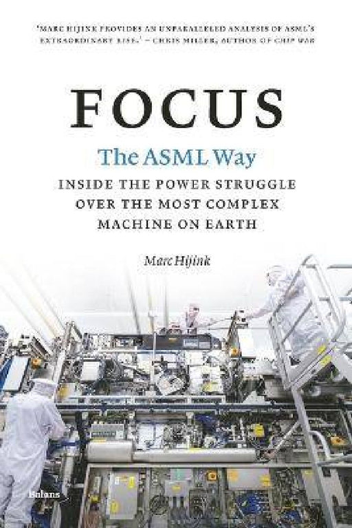 Focus: The Asml Way - Inside The Power Struggle Over The Most Complex Machine On Earth  by Marc Hijink