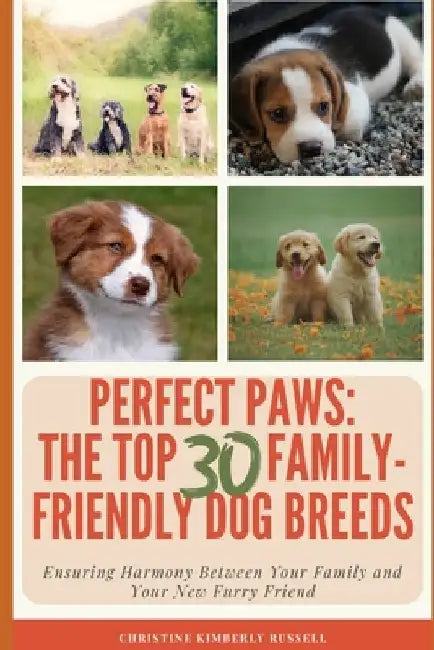 Perfect Paws: The Top 30 Family-Friendly Dog Breeds: Ensuring Harmony Between Your Family and Your New Furry Friend by Christine Russell