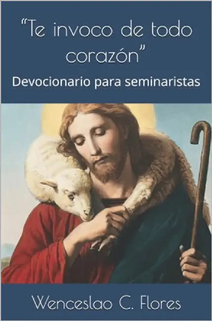 "Te invoco de todo corazón": Devocionario para seminaristas by Flores Gómez, Wenceslao Carlos