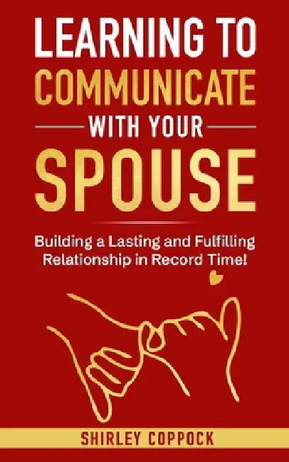 Learning To Communication With Spouse: Building a Lasting and Fulfilling Relationship in Record Time! by Shirley Coppock