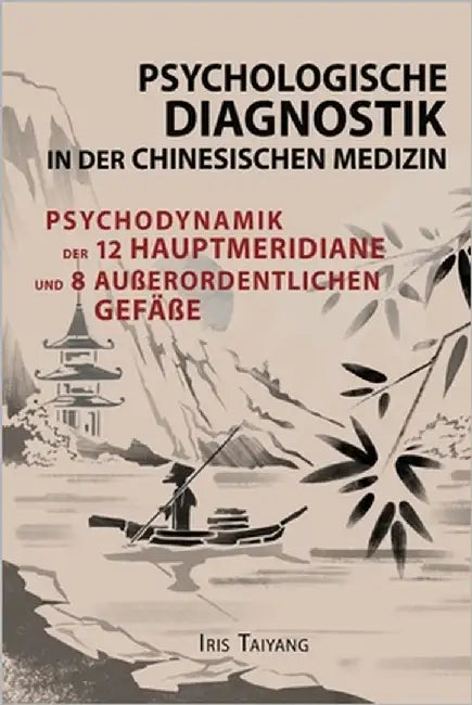Psychologische Diagnostik in der chinesischen Medizin: Psychodynamik der 12 Hauptmeridianen und 8 außerordentlichen Gefäße by Taiyang, Iris