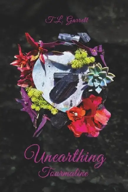 Unearthing Tourmaline by T. L. Garrett