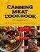 Canning Meat Cookbook for Beginners: USDA & NCHFP Approved Recipes for Preppers, Homestead, Dummies and Beyond - Enjoy 1500+ Days of Flavorful Meal St by Alessandro Veratti