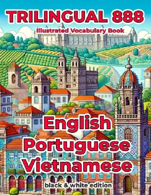 Trilingual 888 English Portuguese Vietnamese Illustrated Vocabulary Book: Help your child become multilingual with efficiency by Jéssica Matias