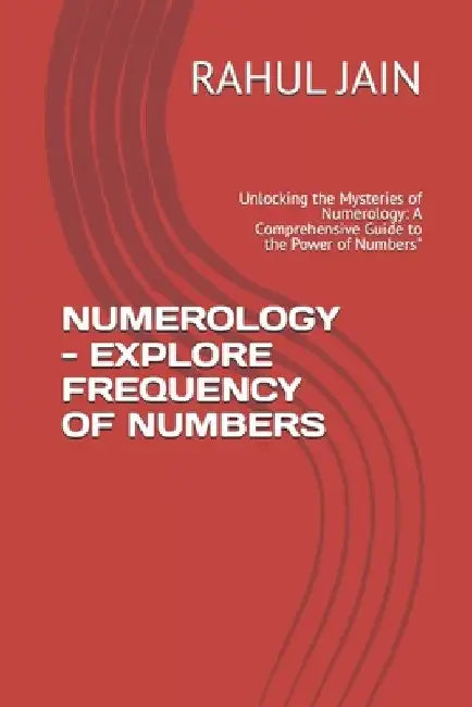 Numerology - Explore Frequency of Numbers: Unlocking the Mysteries of Numerology: A Comprehensive Guide to the Power of Numbers" by Rahul Jain