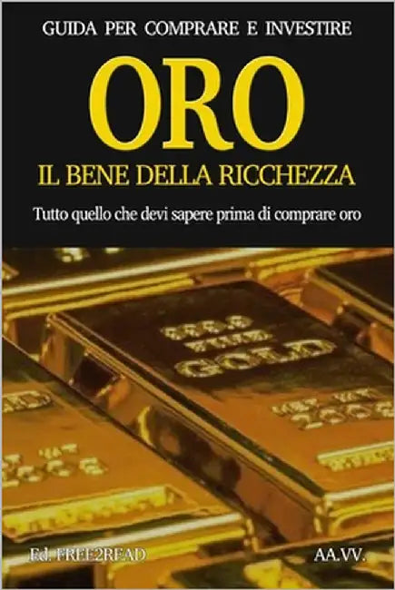 ORO, il bene della ricchezza: Guida per comprare e investire by Vari, Autori