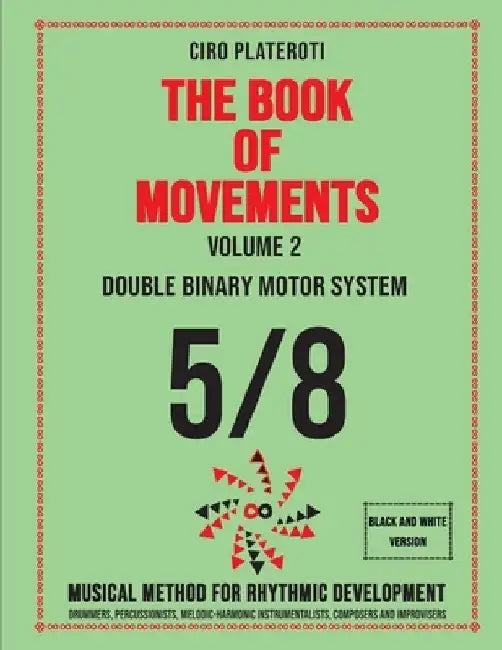 THE BOOK OF MOVEMENTS / Vol.2- DOUBLE BINARY MOTOR SYSTEM 5/8 (Black and White Version): Musical method for rhythmic development by Ciro Plateroti