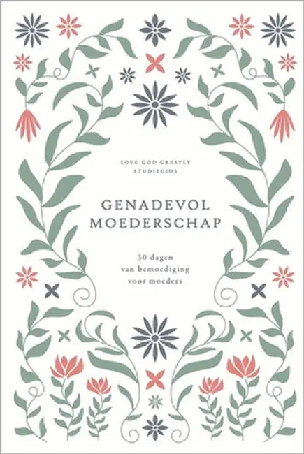 Genadevol moederschap: 30 dagen van bemoediging voor moeders: A Love God Greatly Dutch Bible Study Journal by Greatly, Love God