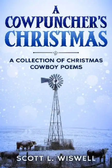 A Cowpuncher's Christmas: A Collection of Christmas Cowboy Poems by Scott L. Wiswell