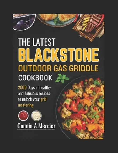 The Latest Blackstone Outdoor Gas Griddle Cookbook: 2000 Days of Healthy and Delicious Recipes to Unlock Your Grid Mastering by Connie A. Mercier