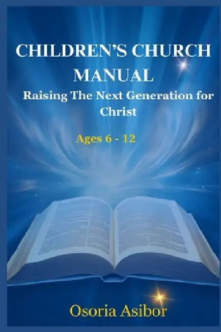 Children's Church Manual: Raising The Next Generation for Christ by Osoria Asibor
