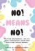 No! Means no! Setting boundaries Say no with confidence: Guide for girls and young women by Johann Horsley