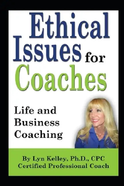 Ethical Issues for Coaches: Life and Business Coaching by Lyn Kelley