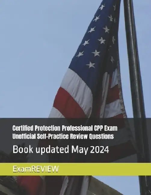 Certified Protection Professional CPP Exam Unofficial Self-Practice Review Questions by Mike Yu
