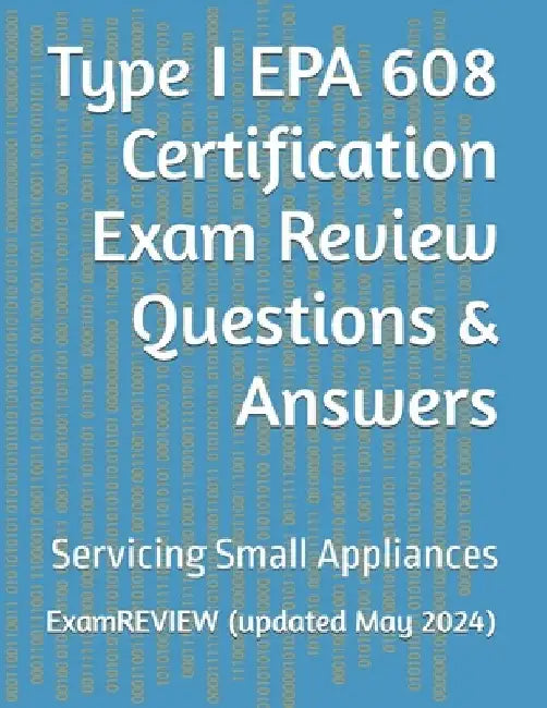 Type I EPA 608 Certification Exam Review Questions & Answers: Servicing Small Appliances by Mike Yu