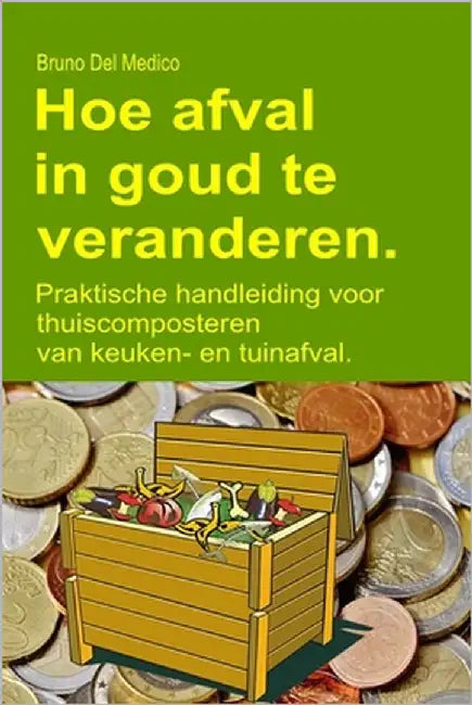 Hoe afval in goud te veranderen: Praktische handleiding voor thuiscomposteren van keuken- en tuinafval by del Medico, Bruno