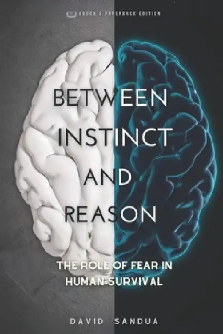 Between Instinct and Reason: The Role of Fear in Human Survival by David Sandua