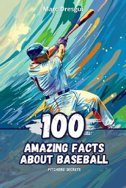 100 Amazing Facts about Baseball: Pitchers' Secrets by Marc Dresgui