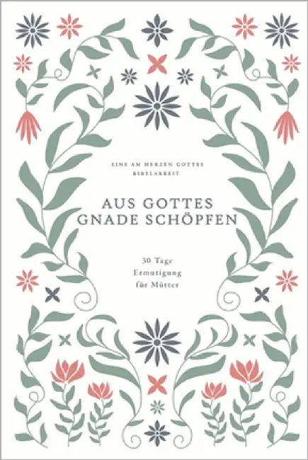 Aus Gottes Gnade schöpfen: 30 Tage Ermutigung für Mütter: A Love God Greatly German Bible Study Journal by Greatly, Love God