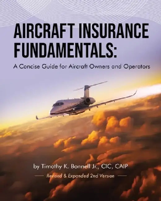 Aircraft Insurance Fundamentals: A Concise Guide for Aircraft Owners and Operators: Revised and Expanded 2nd Version by Timothy K., Jr. Bonnell