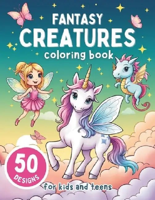 Fantasy Creatures Coloring Book for Kids and Teens: 50 Adorable Stress Relief Illustrations of Unicorns, Mermaids, Fairies, Dragons and More by Hailey Walsh