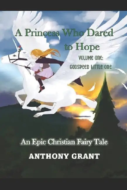 A Princess Who Dared to Hope: Volume One: Godspeed Little One by Anthony K. Grant
