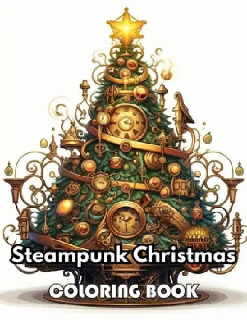 Steampunk Christmas Coloring Book: 100+ New Designs Great Gifts for All Fans by Patricia Atkinson