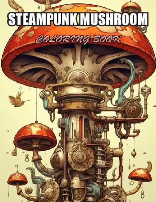 Steampunk Mushroom Coloring Book: Stress Relief, Relaxation, and Creativity Coloring Pages for All Fans by Nash Coopler