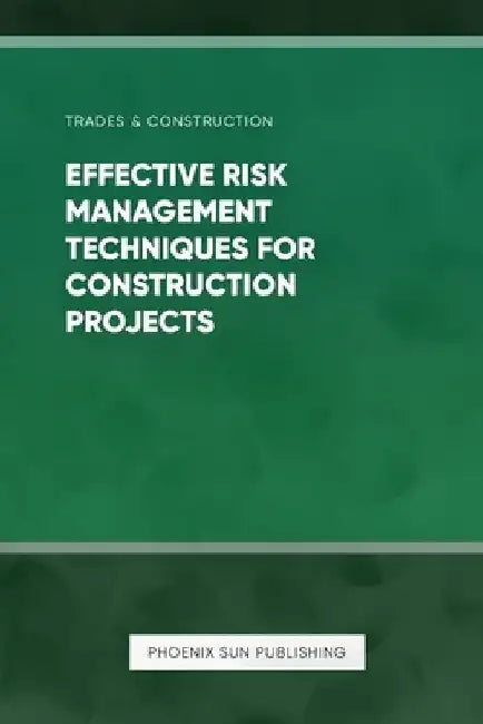 Effective Risk Management Techniques for Construction Projects by Ps Publishing