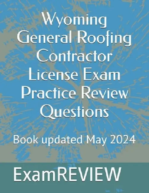 Wyoming General Roofing Contractor License Exam Practice Review Questions by Mike Yu