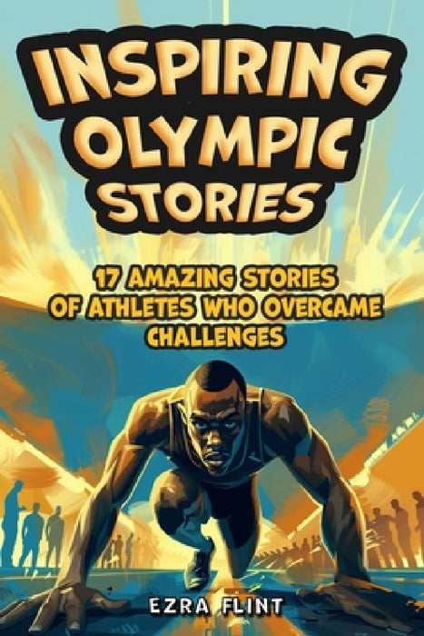 Inspiring Olympic Stories for Young Readers: Heroes of the Games: Stories of Teamwork, Belief, and the Pursuit of Excellence by Ezra Flint