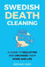 Swedish Death Cleaning: Ultimate and perfect guide to declutter and organize your home, yourself, your closet, life, garage, clothes, and impo by Michael Kirk