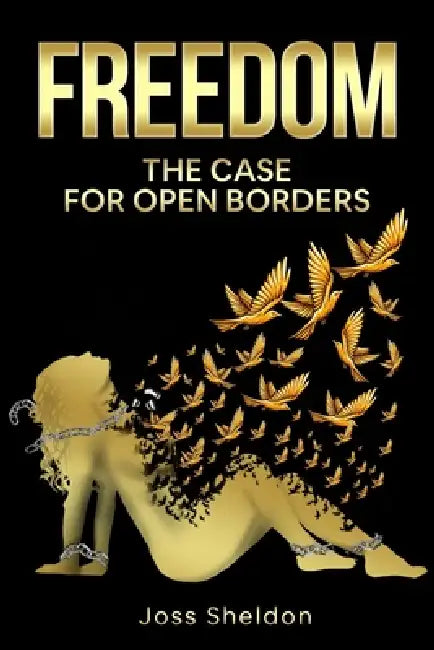 Freedom: The Case For Open Borders by Joss Sheldon