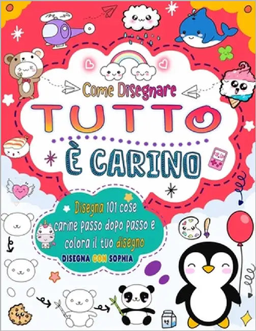 Come disegnare Tutto è carino: Disegna 101 cose carine come animali, cibo, personaggi carini e altro con una semplice procedura passo passo by Sophia, Nimo