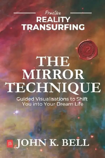 Practice Reality Transurfing - The Mirror Technique: Guided Visualizations to Shift You into Your Dream Life by John K. Bell