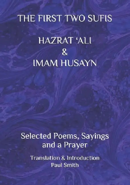 The First Two Sufis Hazrat 'Ali & Imam Husayn: Selected Poems, Sayings and a Prayer by Imam Husayn