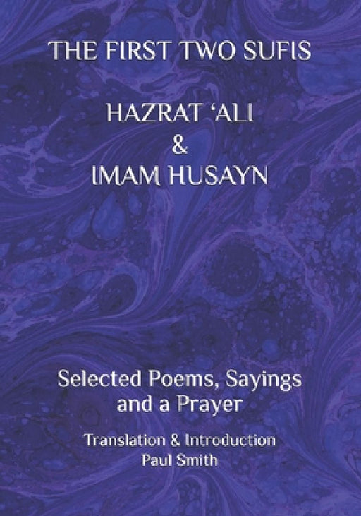 The First Two Sufis Hazrat 'Ali & Imam Husayn: Selected Poems, Sayings and a Prayer by Imam Husayn