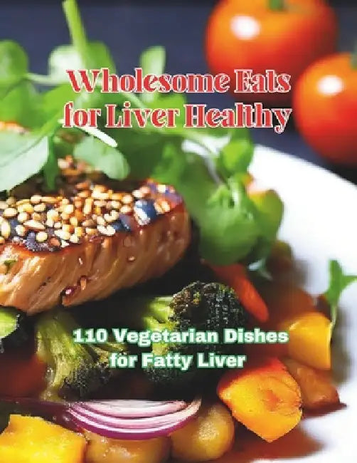 Wholesome Eats for Liver Healthy: 110 Vegetarian Dishes for Fatty Liver by Great Britain