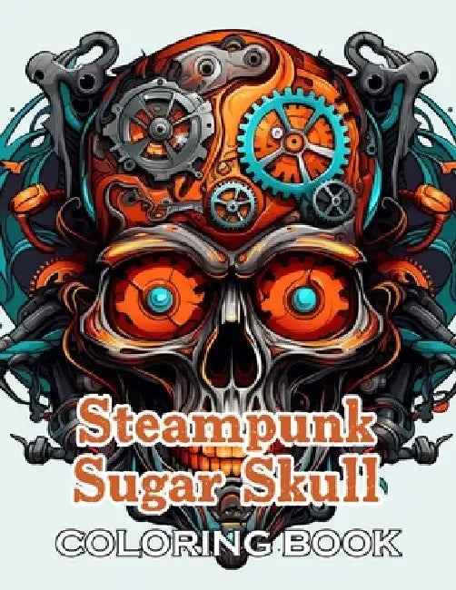 Steampunk Sugar Skull Coloring Book: 100+ High-Quality and Unique Coloring Pages by Shantrice Reaves
