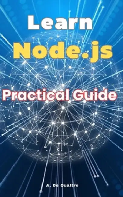 Learn Node.js: Practical Guide by A. de Quattro