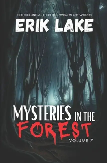 Mysteries in the Forest: Stories of the Strange and Unexplained: Volume 7 by Erik Lake