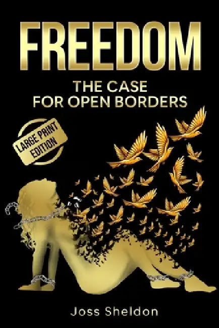Freedom: The Case For Open Borders: LARGE PRINT EDITION by Joss Sheldon
