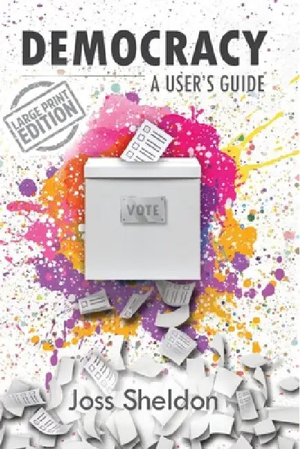 Democracy: A User's Guide: LARGE PRINT EDITION by Joss Sheldon