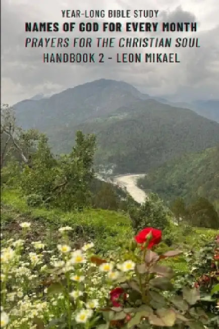 Prayers for the Christian Soul - HandBook 2: Pray a 'Divine Name of God' Every Month - 12 Devotions from the Heart by Leon Mikael