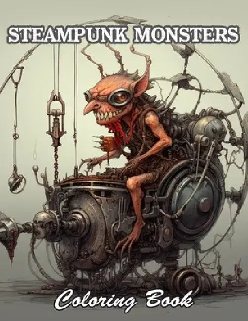 Steampunk Monsters Coloring Book: 100+ High-Quality and Unique Coloring Pages For All Fans by Kevin Cowley