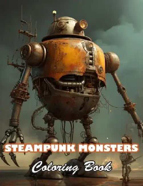 Steampunk Monsters Coloring Book: 100+ High-Quality and Unique Colouring Pages by Leticia Valrie