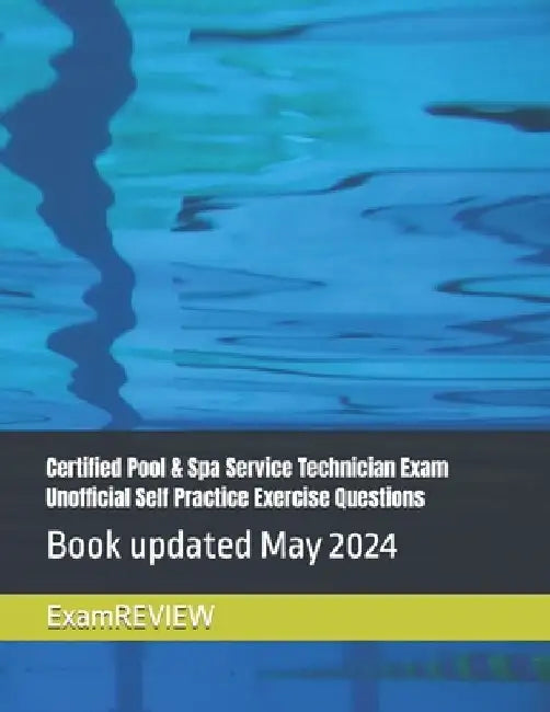 Certified Pool & Spa Service Technician Exam Unofficial Self Practice Exercise Questions by Mike Yu