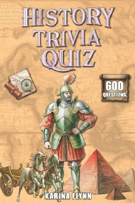 History Trivia Quiz: 600 Thematic Questions and Answers from Ancient Times to the Modern Era. Activity Book for Adults and Family Game. by Karina Flynn