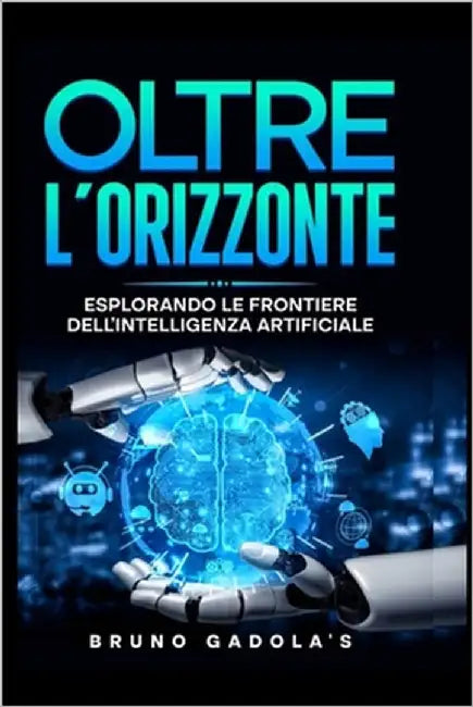 Oltre l'Orizzonte: Esplorando Le Frontiere Dell'intelligenza Artificiale by Giusto, Mary